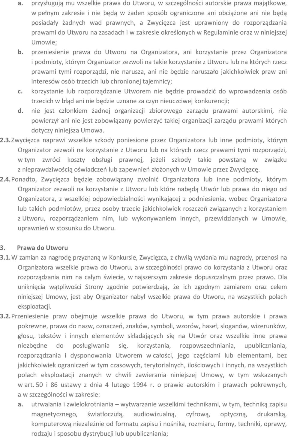 przeniesienie prawa do Utworu na Organizatora, ani korzystanie przez Organizatora i podmioty, którym Organizator zezwoli na takie korzystanie z Utworu lub na których rzecz prawami tymi rozporządzi,