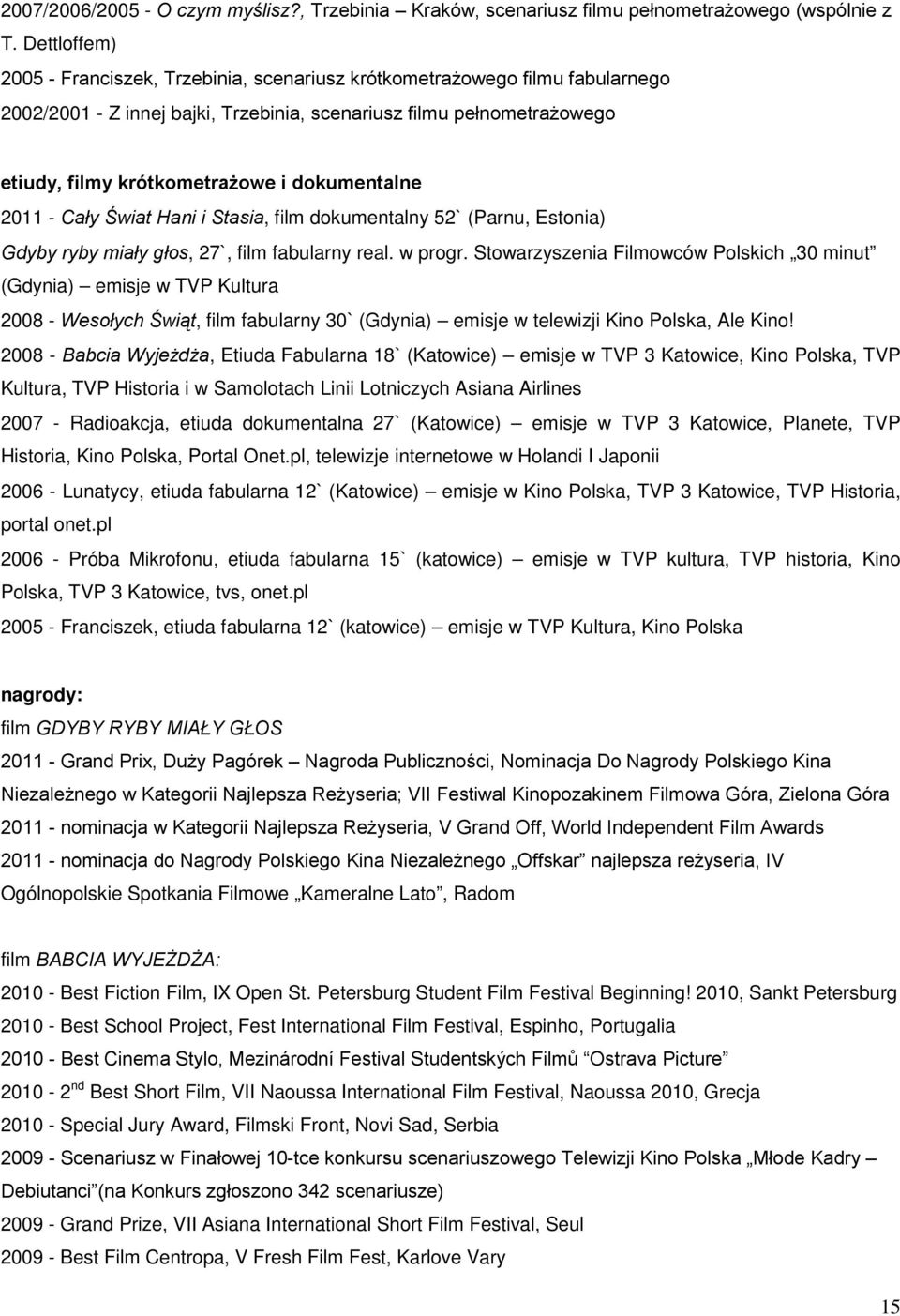 dokumentalne 2011 - Cały Świat Hani i Stasia, film dokumentalny 52` (Parnu, Estonia) Gdyby ryby miały głos, 27`, film fabularny real. w progr.