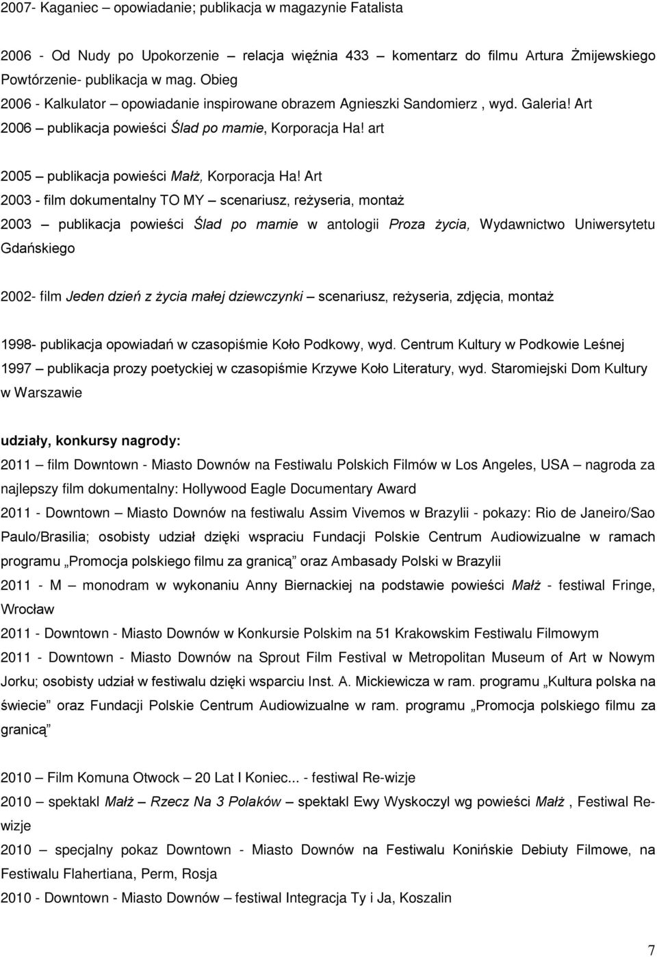 Art 2003 - film dokumentalny TO MY scenariusz, reżyseria, montaż 2003 publikacja powieści Ślad po mamie w antologii Proza życia, Wydawnictwo Uniwersytetu Gdańskiego 2002- film Jeden dzień z życia