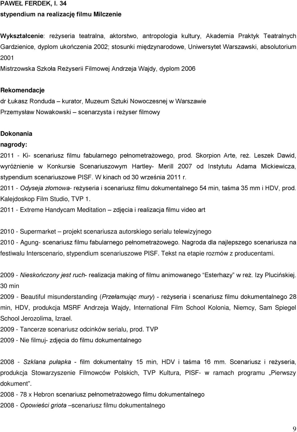 międzynarodowe, Uniwersytet Warszawski, absolutorium 2001 Mistrzowska Szkoła Reżyserii Filmowej Andrzeja Wajdy, dyplom 2006 Rekomendacje dr Łukasz Ronduda kurator, Muzeum Sztuki Nowoczesnej w