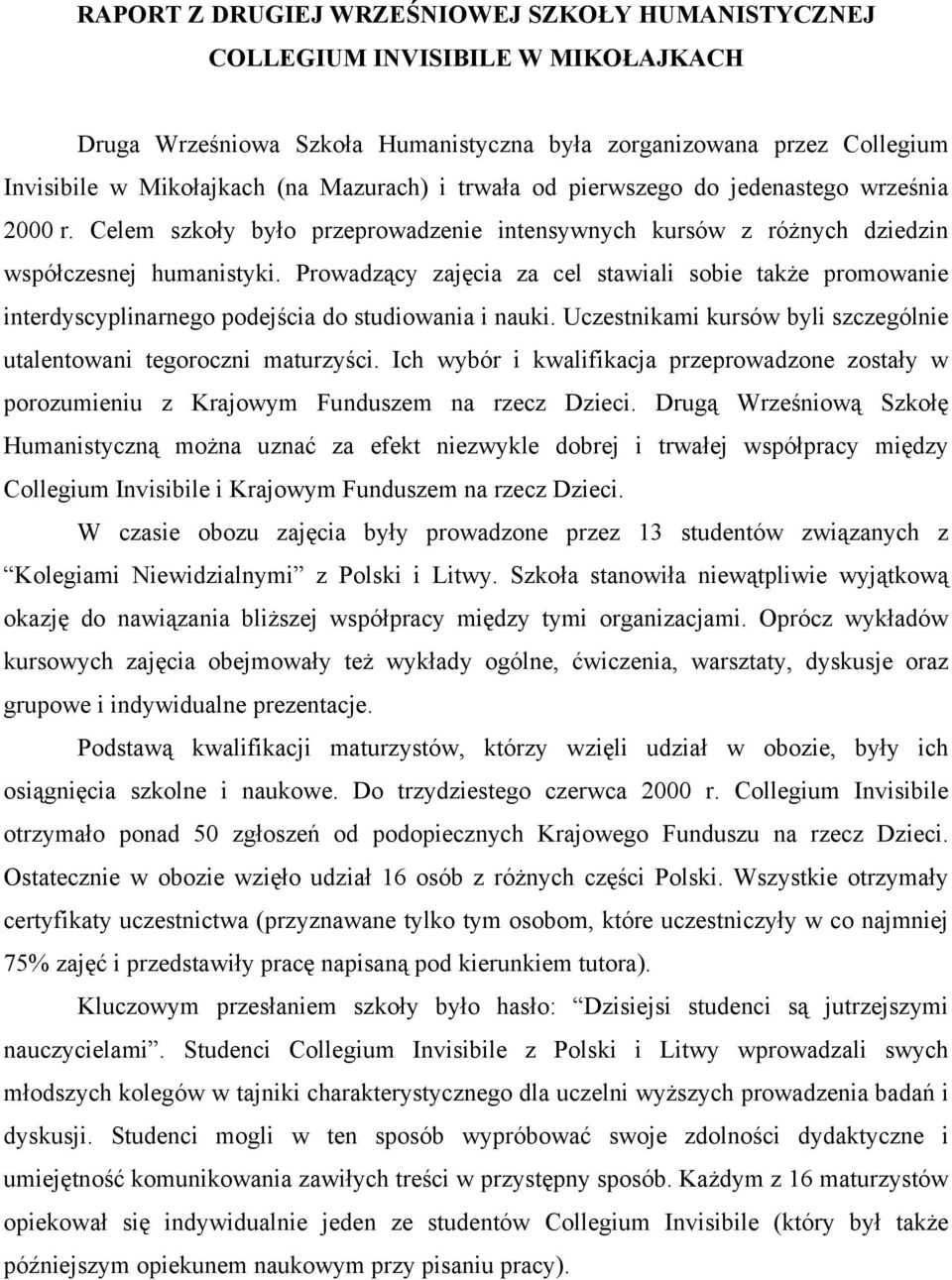 Prowadzący zajęcia za cel stawiali sobie także promowanie interdyscyplinarnego podejścia do studiowania i nauki. Uczestnikami kursów byli szczególnie utalentowani tegoroczni maturzyści.