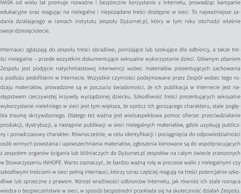 Internauci zgłaszają do zespołu treści obraźliwe, poniżające lub szokujące dla odbiorcy, a także treści nielegalne przede wszystkim dokumentujące seksualne wykorzystanie dzieci.