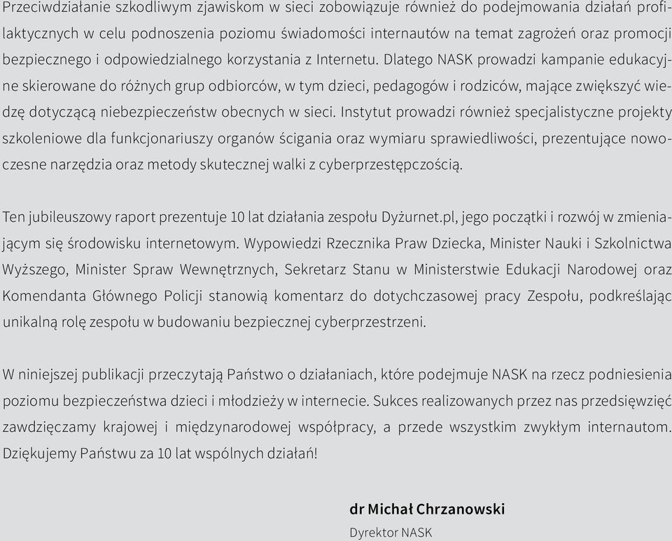 Dlatego NASK prowadzi kampanie edukacyjne skierowane do różnych grup odbiorców, w tym dzieci, pedagogów i rodziców, mające zwiększyć wiedzę dotyczącą niebezpieczeństw obecnych w sieci.