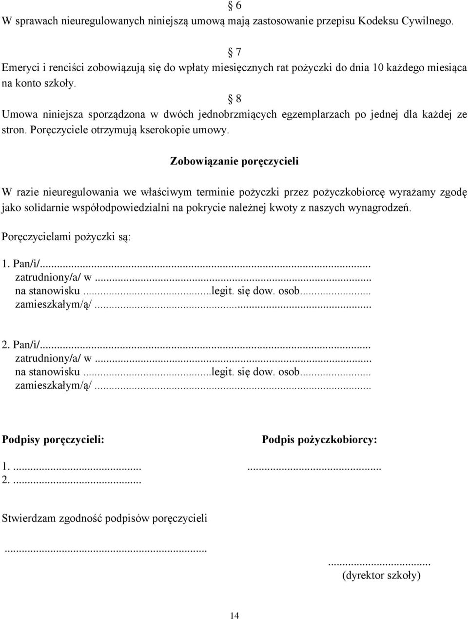 8 Umowa niniejsza sporządzona w dwóch jednobrzmiących egzemplarzach po jednej dla każdej ze stron. Poręczyciele otrzymują kserokopie umowy.