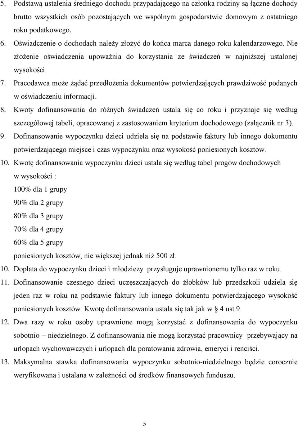 Pracodawca może żądać przedłożenia dokumentów potwierdzających prawdziwość podanych w oświadczeniu informacji. 8.