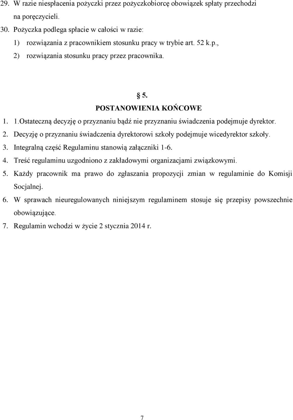 2. Decyzję o przyznaniu świadczenia dyrektorowi szkoły podejmuje wicedyrektor szkoły. 3. Integralną część Regulaminu stanowią załączniki 1-6. 4.