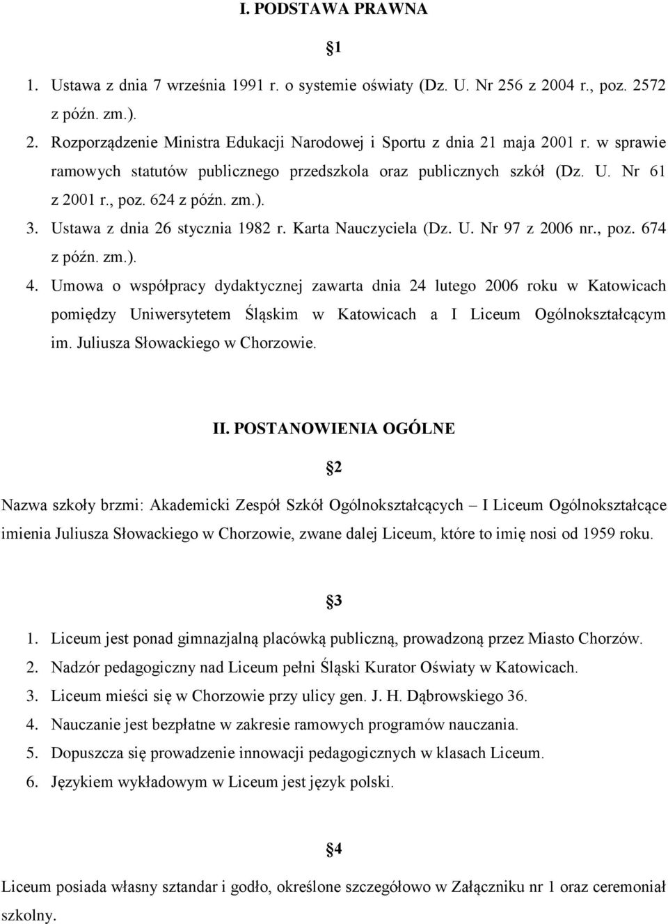 , poz. 674 z późn. zm.). 4. Umowa o współpracy dydaktycznej zawarta dnia 24 lutego 2006 roku w Katowicach pomiędzy Uniwersytetem Śląskim w Katowicach a I Liceum Ogólnokształcącym im.