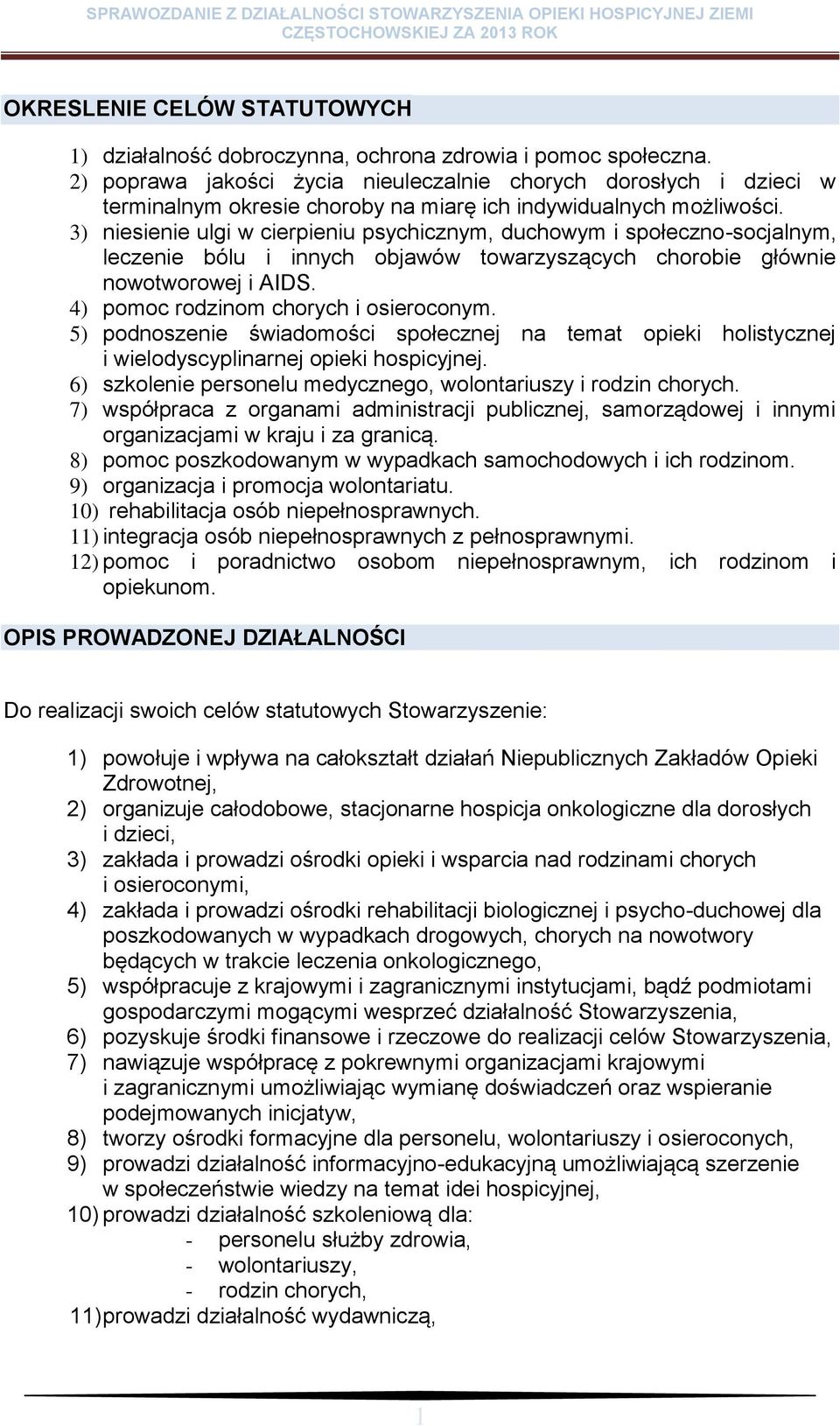 3) niesienie ulgi w cierpieniu psychicznym, duchowym i społeczno-socjalnym, leczenie bólu i innych objawów towarzyszących chorobie głównie nowotworowej i AIDS. 4) pomoc rodzinom chorych i osieroconym.