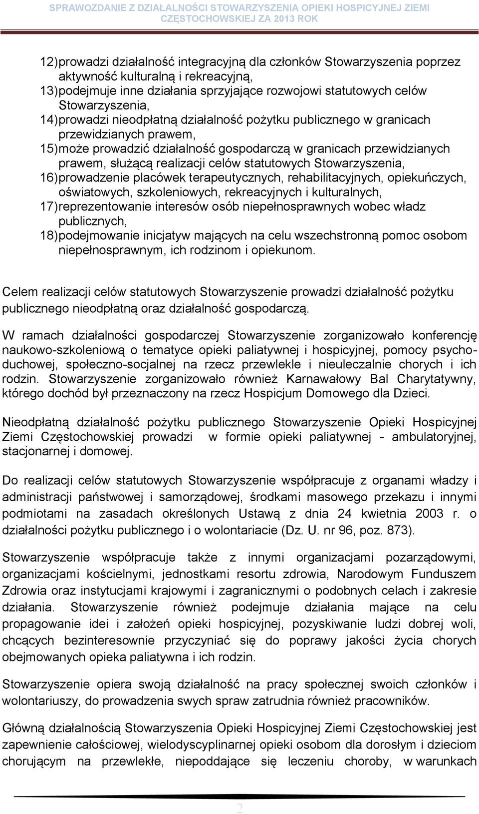 statutowych Stowarzyszenia, 16) prowadzenie placówek terapeutycznych, rehabilitacyjnych, opiekuńczych, oświatowych, szkoleniowych, rekreacyjnych i kulturalnych, 17) reprezentowanie interesów osób