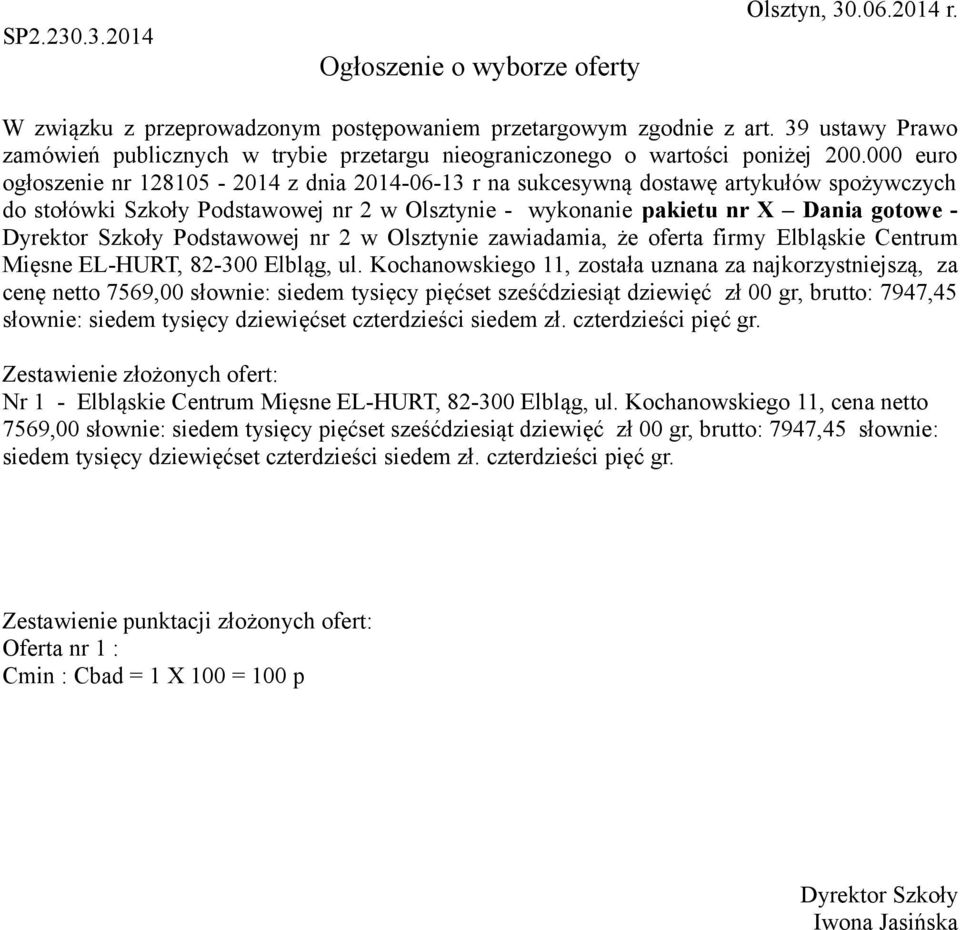 Kochanowskiego 11, została uznana za najkorzystniejszą, za cenę netto 7569,00 słownie: siedem tysięcy pięćset sześćdziesiąt dziewięć zł 00 gr, brutto: 7947,45 słownie: siedem