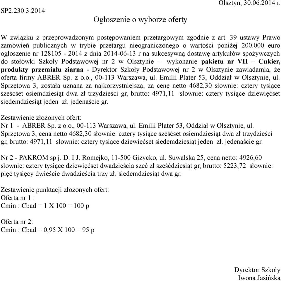 Sprzętowa 3, została uznana za najkorzystniejszą, za cenę netto 4682,30 słownie: cztery tysiące sześćset osiemdziesiąt dwa zł trzydzieści gr, brutto: 4971,11 słownie: cztery tysiące dziewięćset