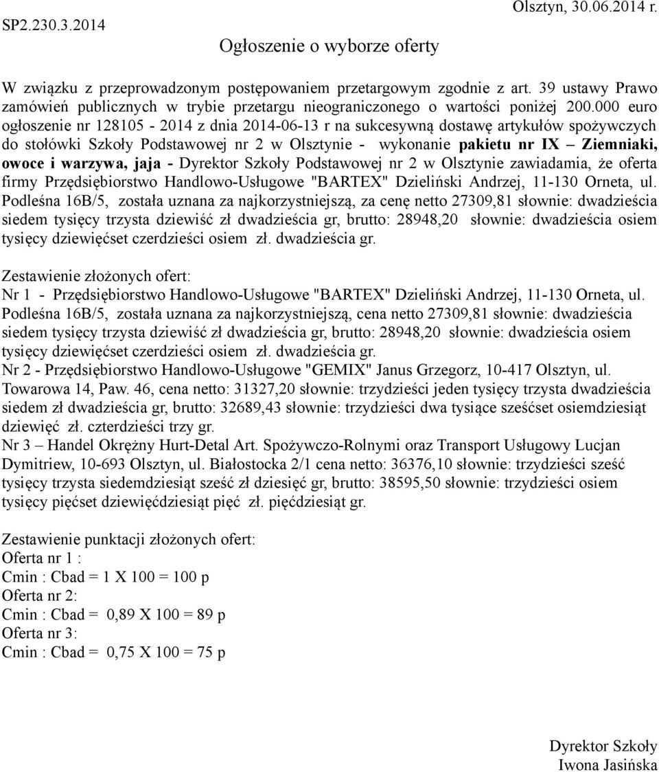 Podleśna 16B/5, została uznana za najkorzystniejszą, za cenę netto 27309,81 słownie: dwadzieścia siedem tysięcy trzysta dziewiść zł dwadzieścia gr, brutto: 28948,20 słownie: dwadzieścia osiem tysięcy