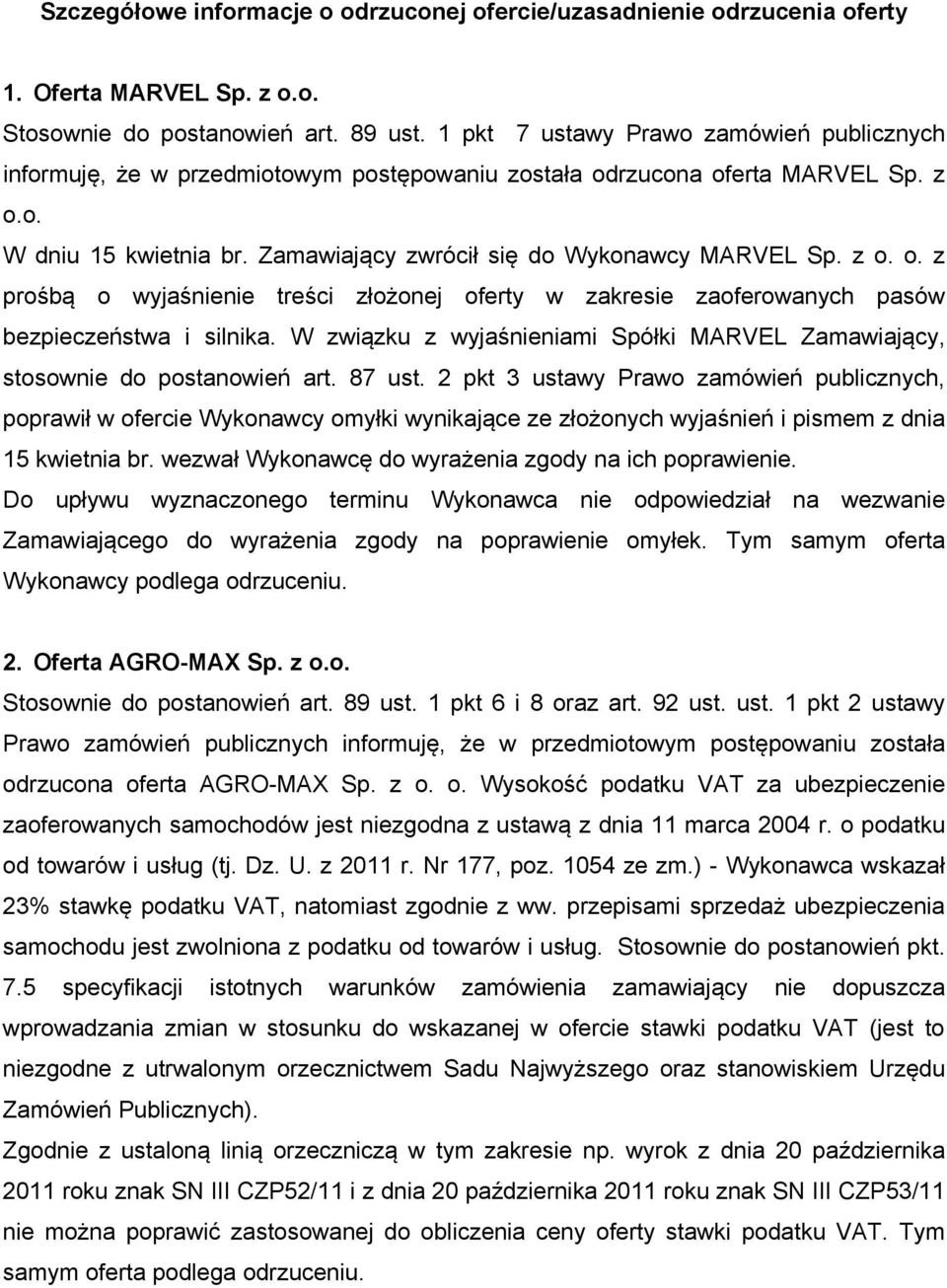 z o. o. z prośbą o wyjaśnienie treści złożonej oferty w zakresie zaoferowanych pasów bezpieczeństwa i silnika. W związku z wyjaśnieniami Spółki MARVEL Zamawiający, stosownie do postanowień art.