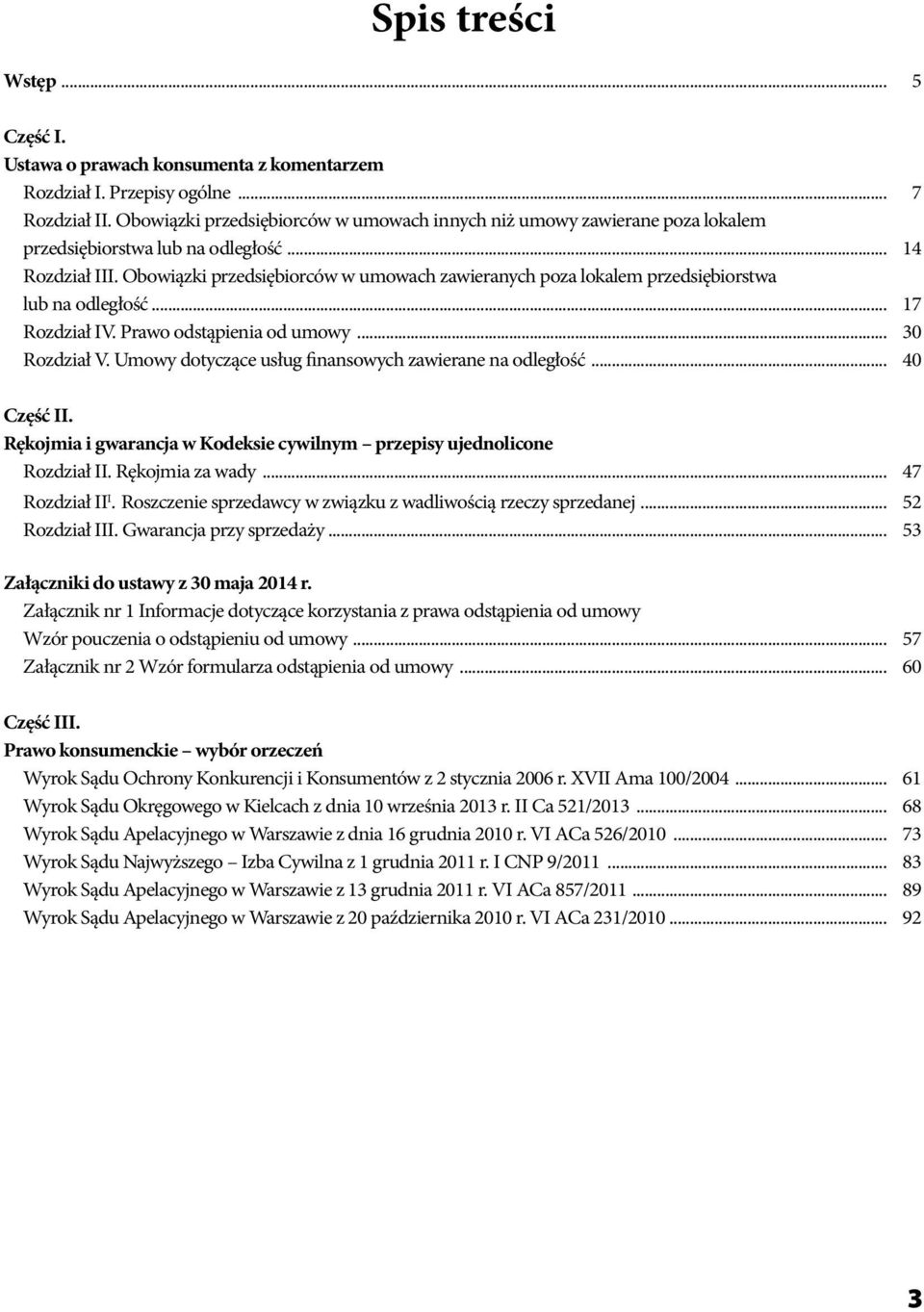 Obowiązki przedsiębiorców w umowach zawieranych poza lokalem przedsiębiorstwa lub na odległość... 17 Rozdział IV. Prawo odstąpienia od umowy... 30 Rozdział V.