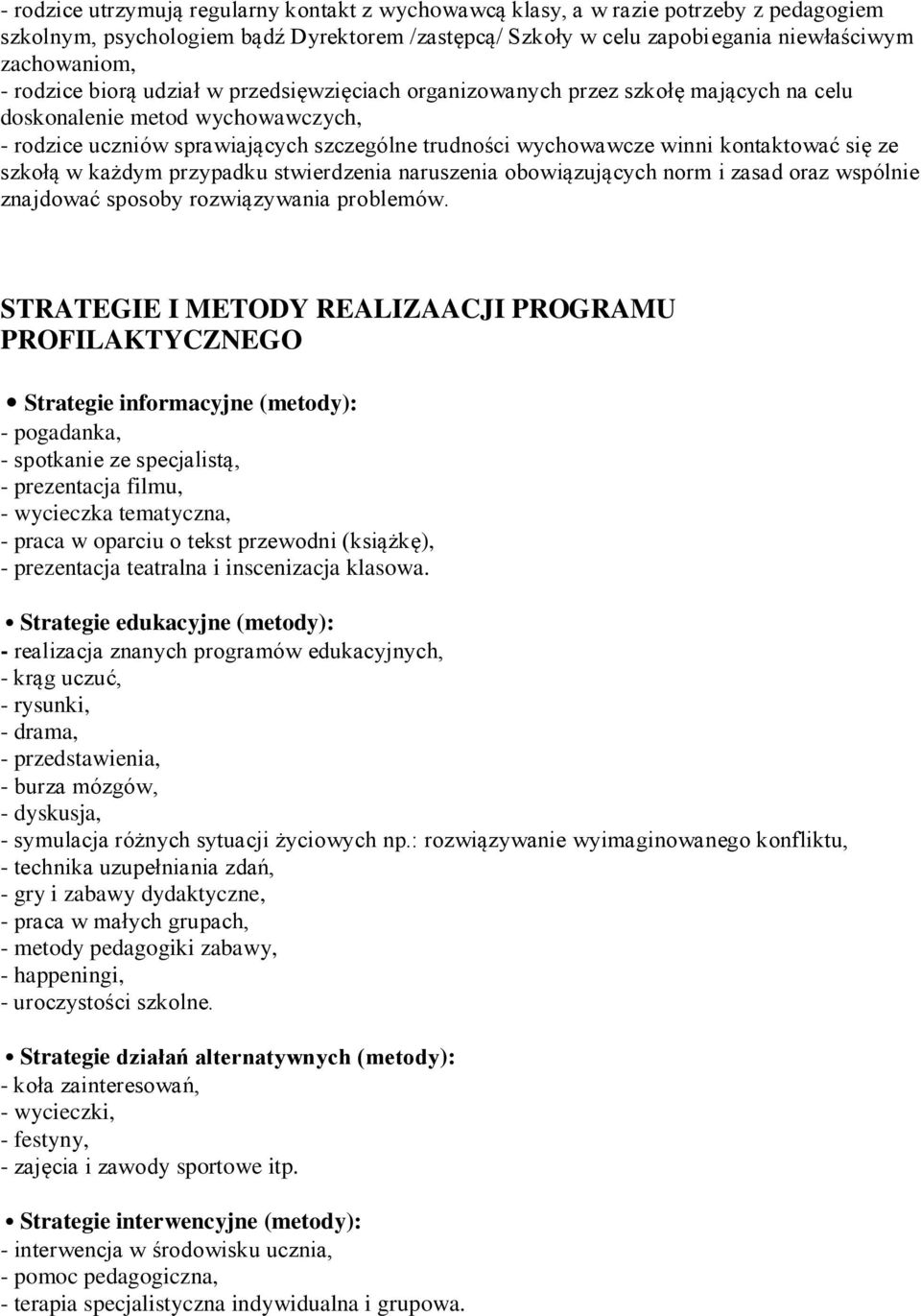 kontaktować się ze szkołą w każdym przypadku stwierdzenia naruszenia obowiązujących norm i zasad oraz wspólnie znajdować sposoby rozwiązywania problemów.