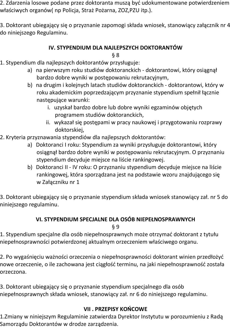 Stypendium dla najlepszych doktorantów przysługuje: a) na pierwszym roku studiów doktoranckich doktorantowi, który osiągnął bardzo dobre wyniki w postępowaniu rekrutacyjnym, b) na drugim i kolejnych