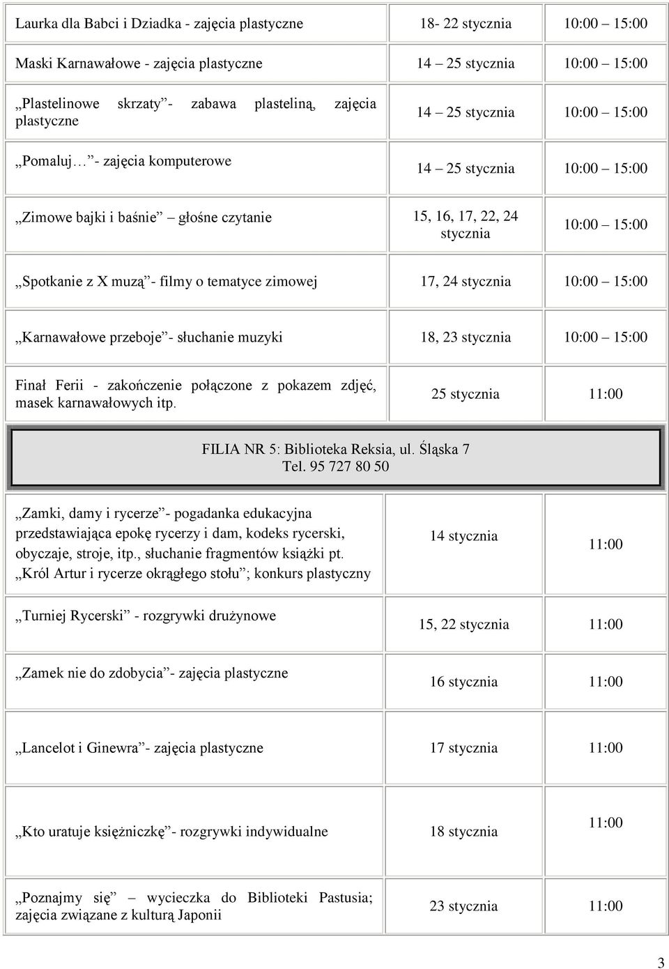 muzyki 18, 23 stycznia 10:00 15:00 Finał Ferii - zakończenie połączone z pokazem zdjęć, masek karnawałowych itp. 25 stycznia 11:00 FILIA NR 5: Biblioteka Reksia, ul. Śląska 7 Tel.