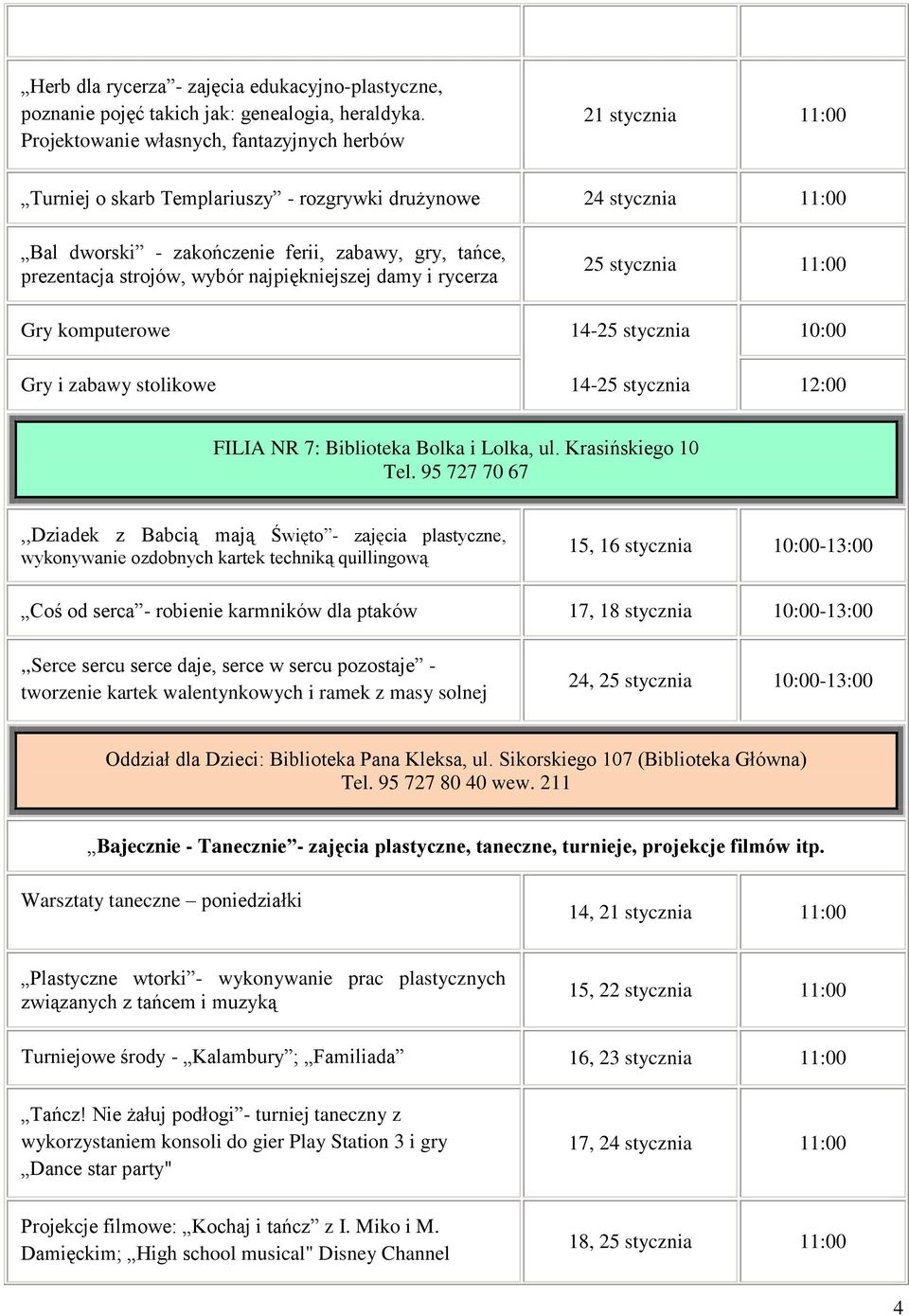 strojów, wybór najpiękniejszej damy i rycerza 25 stycznia 11:00 Gry komputerowe 14-25 stycznia 10:00 Gry i zabawy stolikowe 14-25 stycznia 12:00 FILIA NR 7: Biblioteka Bolka i Lolka, ul.