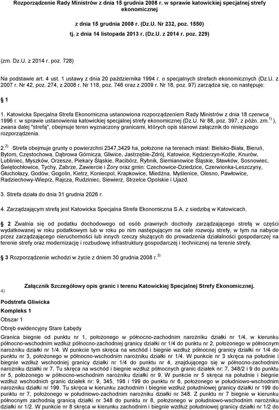 746 oraz z 2009 r. Nr 18, poz. 97) zarządza się, co następuje: 1 1. Katowicka Specjalna Strefa Ekonomiczna ustanowiona rozporządzeniem Rady Ministrów z dnia 18 czerwca 1996 r.