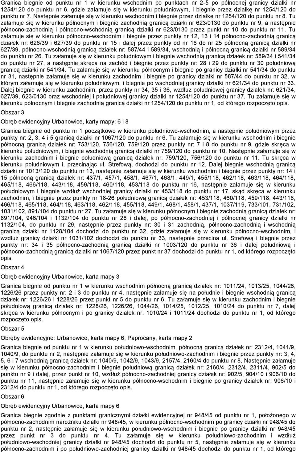 Tu załamuje się w kierunku północnym i biegnie zachodnią granicą działki nr 623/0130 do punktu nr 9, a następnie północno-zachodnią i północno-wschodnią granicą działki nr 623/0130 przez punkt nr 10