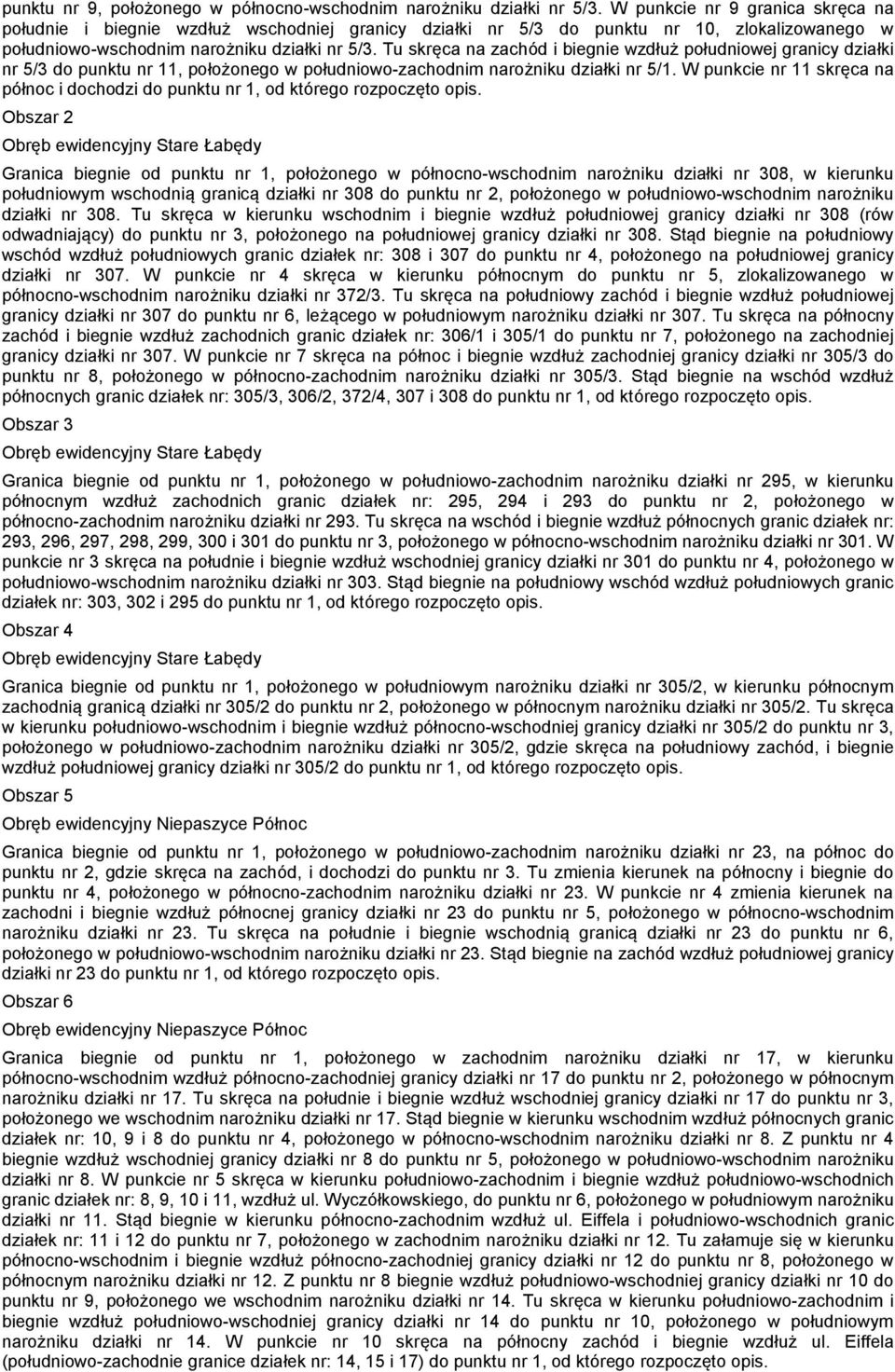 Tu skręca na zachód i biegnie wzdłuż południowej granicy działki nr 5/3 do punktu nr 11, położonego w południowo-zachodnim narożniku działki nr 5/1.