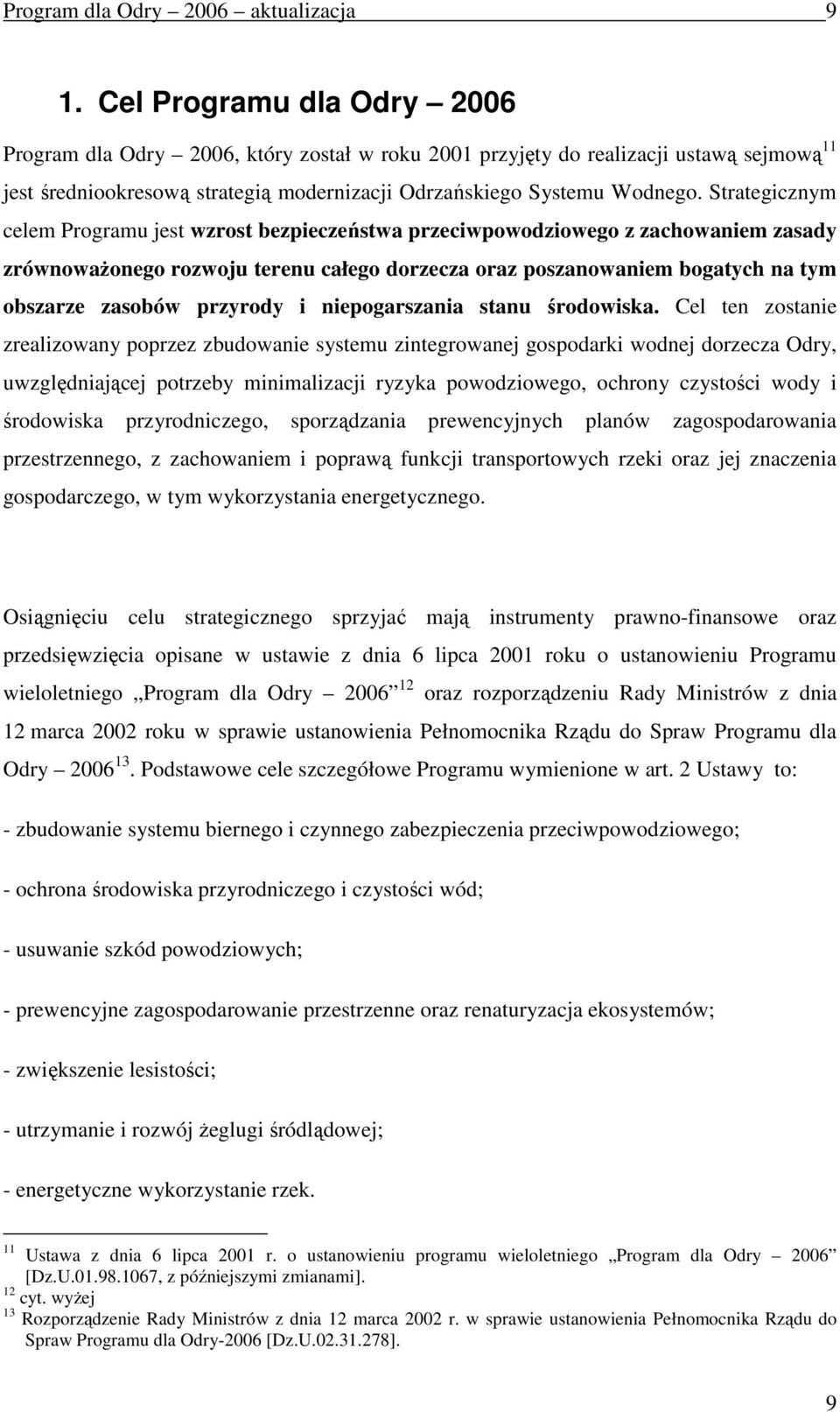 Strategicznym celem Programu jest wzrost bezpieczeństwa przeciwpowodziowego z zachowaniem zasady zrównowaŝonego rozwoju terenu całego dorzecza oraz poszanowaniem bogatych na tym obszarze zasobów