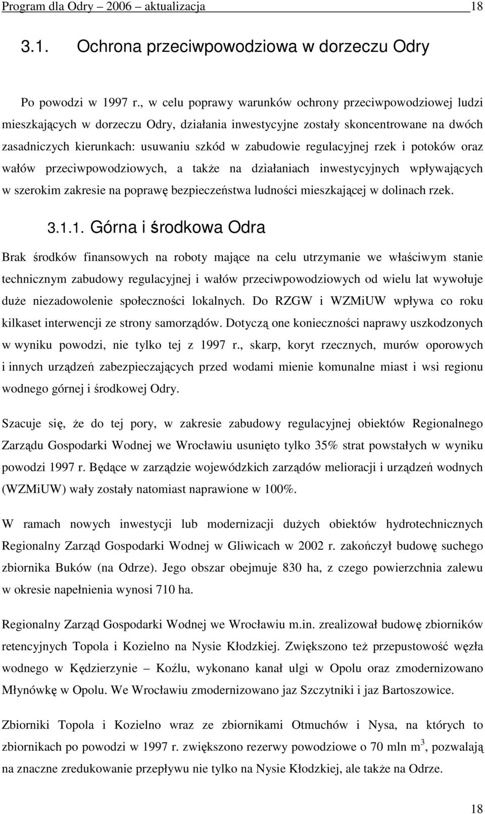 regulacyjnej rzek i potoków oraz wałów przeciwpowodziowych, a takŝe na działaniach inwestycyjnych wpływających w szerokim zakresie na poprawę bezpieczeństwa ludności mieszkającej w dolinach rzek. 3.1.