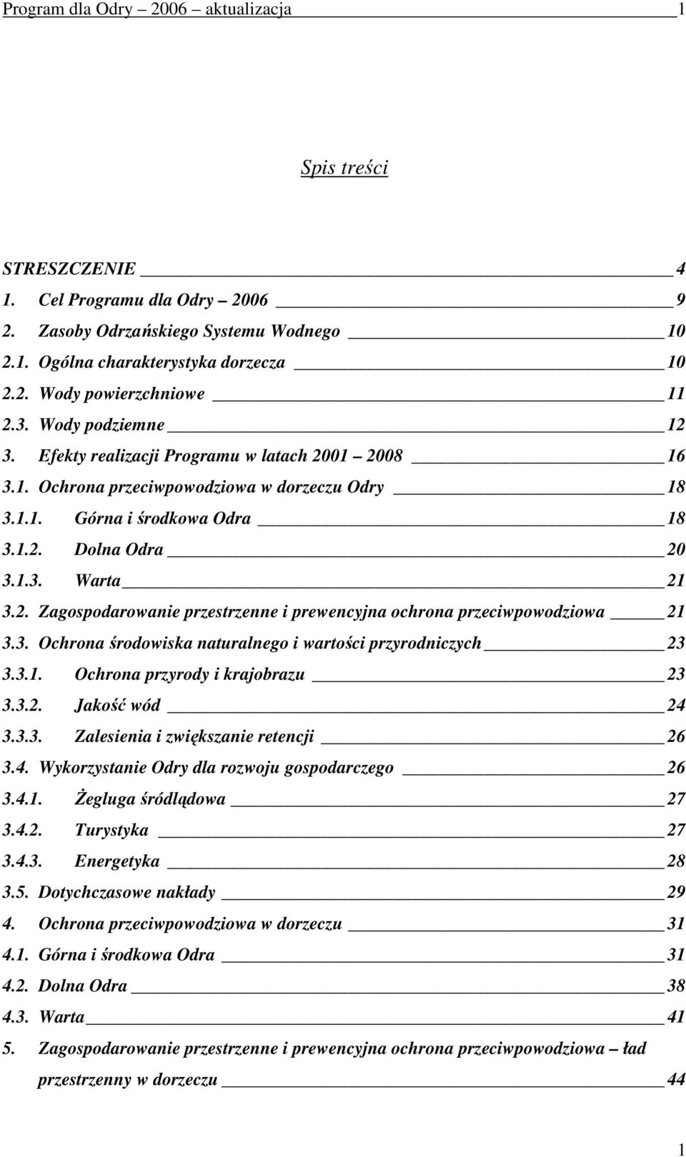 3. Ochrona środowiska naturalnego i wartości przyrodniczych 23 3.3.1. Ochrona przyrody i krajobrazu 23 3.3.2. Jakość wód 24 3.3.3. Zalesienia i zwiększanie retencji 26 3.4. Wykorzystanie Odry dla rozwoju gospodarczego 26 3.