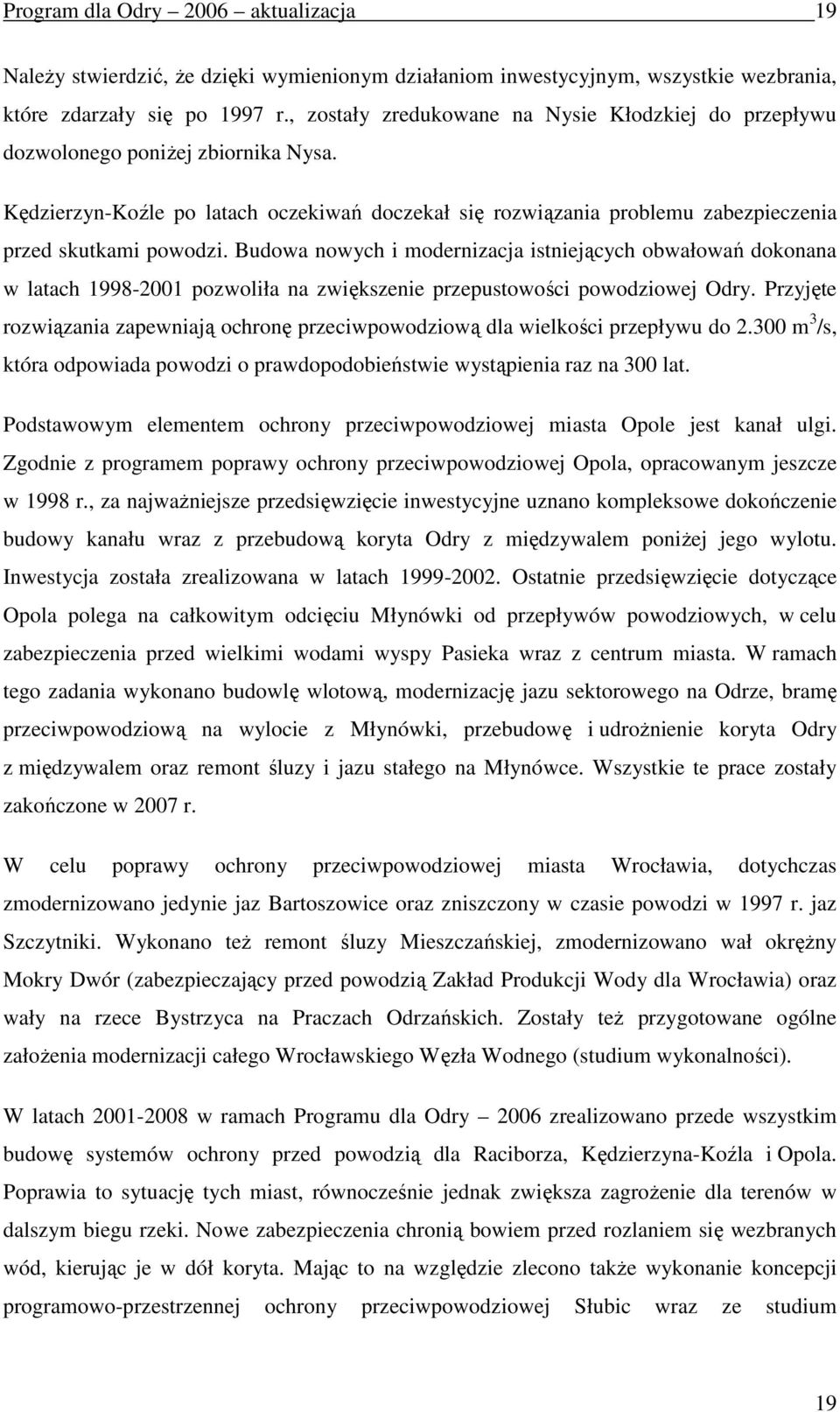 Budowa nowych i modernizacja istniejących obwałowań dokonana w latach 1998-2001 pozwoliła na zwiększenie przepustowości powodziowej Odry.