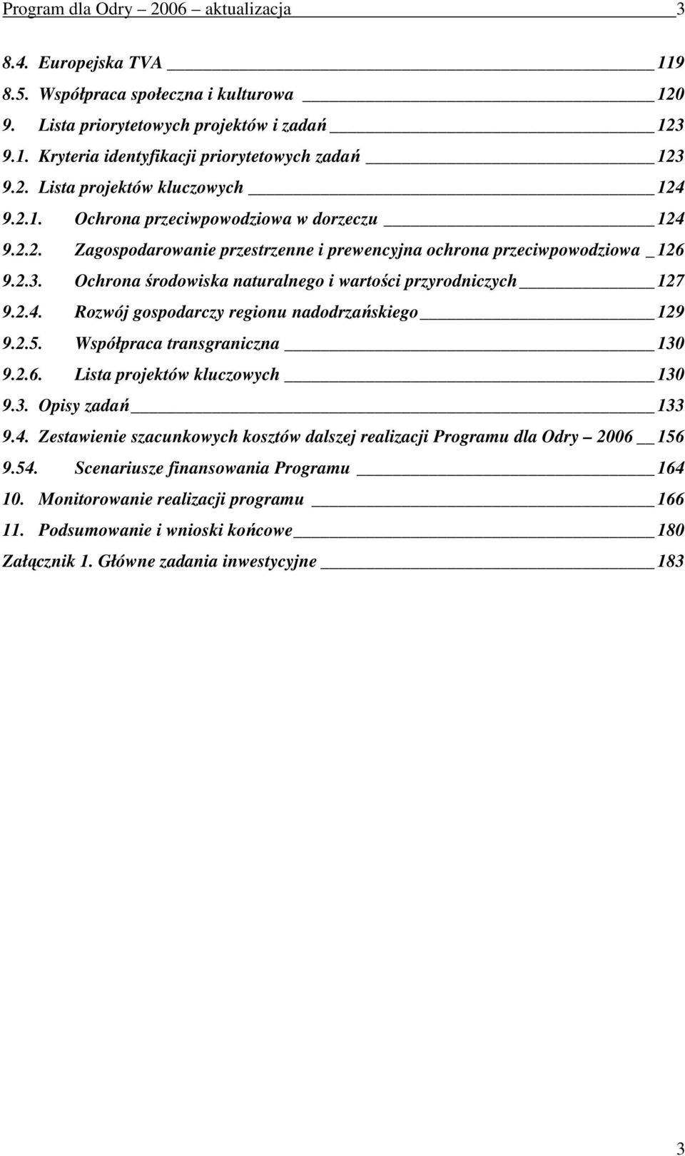 Ochrona środowiska naturalnego i wartości przyrodniczych 127 9.2.4. Rozwój gospodarczy regionu nadodrzańskiego 129 9.2.5. Współpraca transgraniczna 130 9.2.6. Lista projektów kluczowych 130 9.3. Opisy zadań 133 9.