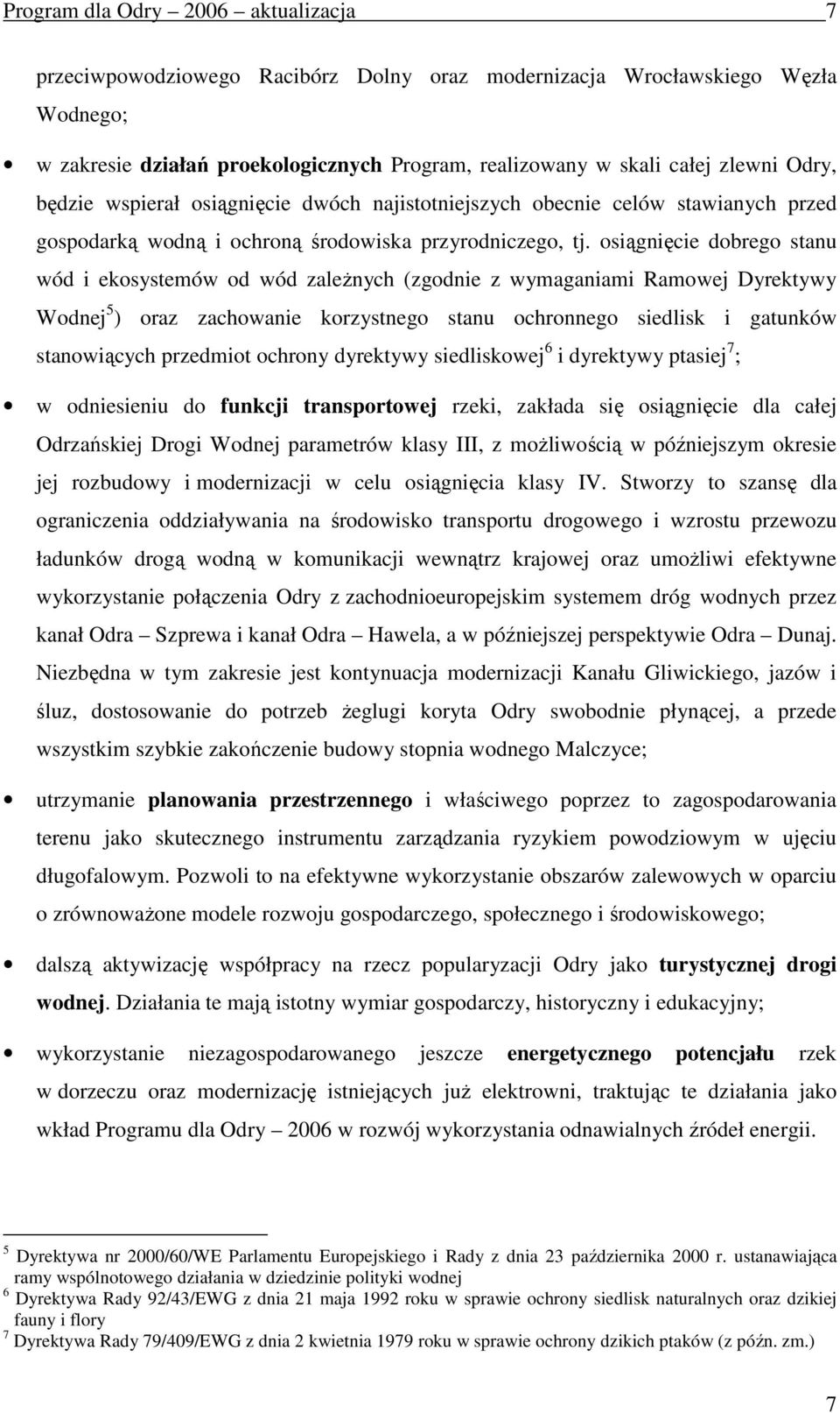 osiągnięcie dobrego stanu wód i ekosystemów od wód zaleŝnych (zgodnie z wymaganiami Ramowej Dyrektywy Wodnej 5 ) oraz zachowanie korzystnego stanu ochronnego siedlisk i gatunków stanowiących