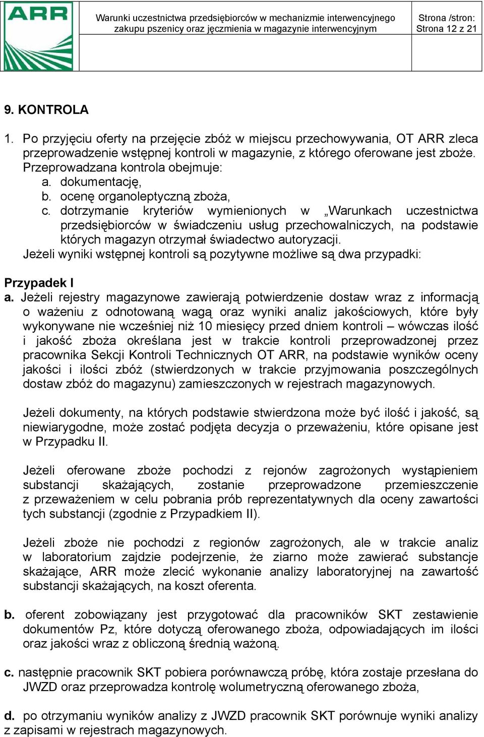 dotrzymanie kryteriów wymienionych w Warunkach uczestnictwa przedsiębiorców w świadczeniu usług przechowalniczych, na podstawie których magazyn otrzymał świadectwo autoryzacji.