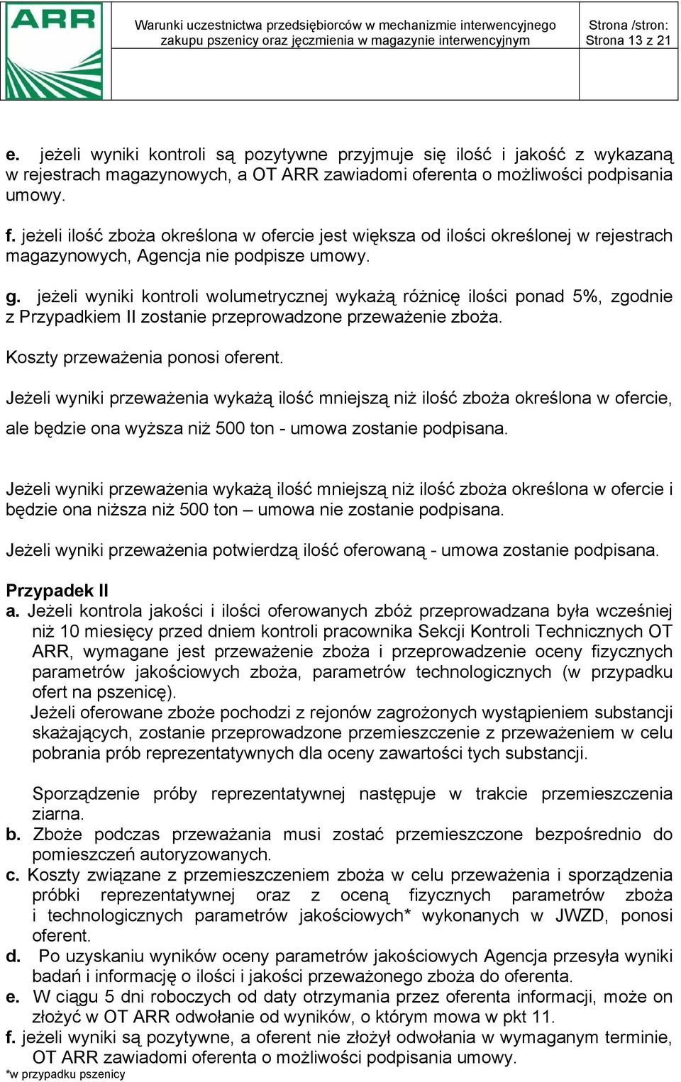 jeżeli wyniki kontroli wolumetrycznej wykażą różnicę ilości ponad 5%, zgodnie z Przypadkiem II zostanie przeprowadzone przeważenie zboża. Koszty przeważenia ponosi oferent.