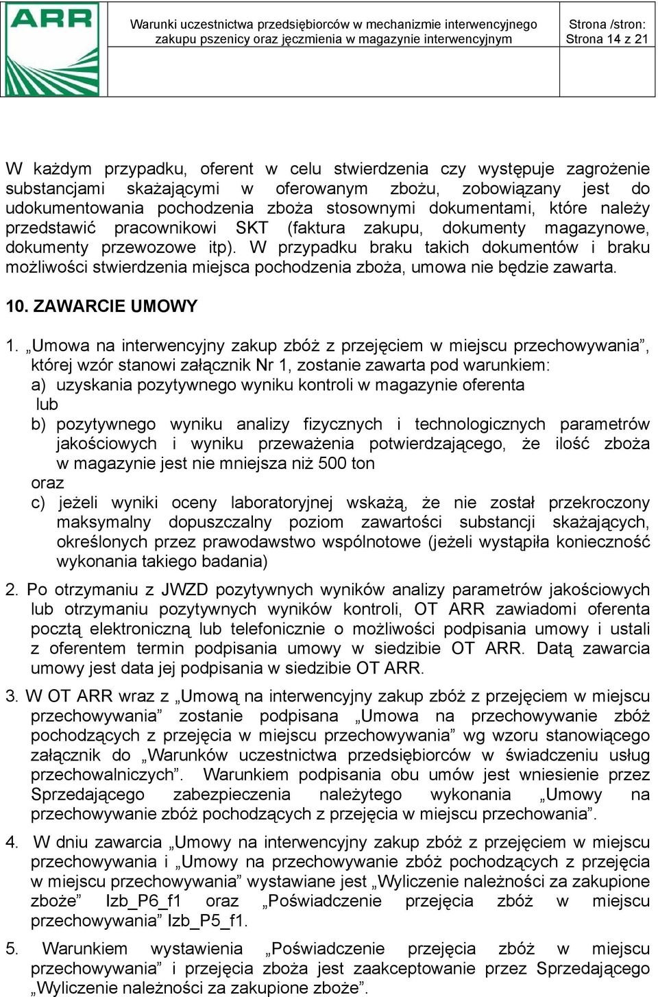 W przypadku braku takich dokumentów i braku możliwości stwierdzenia miejsca pochodzenia zboża, umowa nie będzie zawarta. 10. ZAWARCIE UMOWY 1.