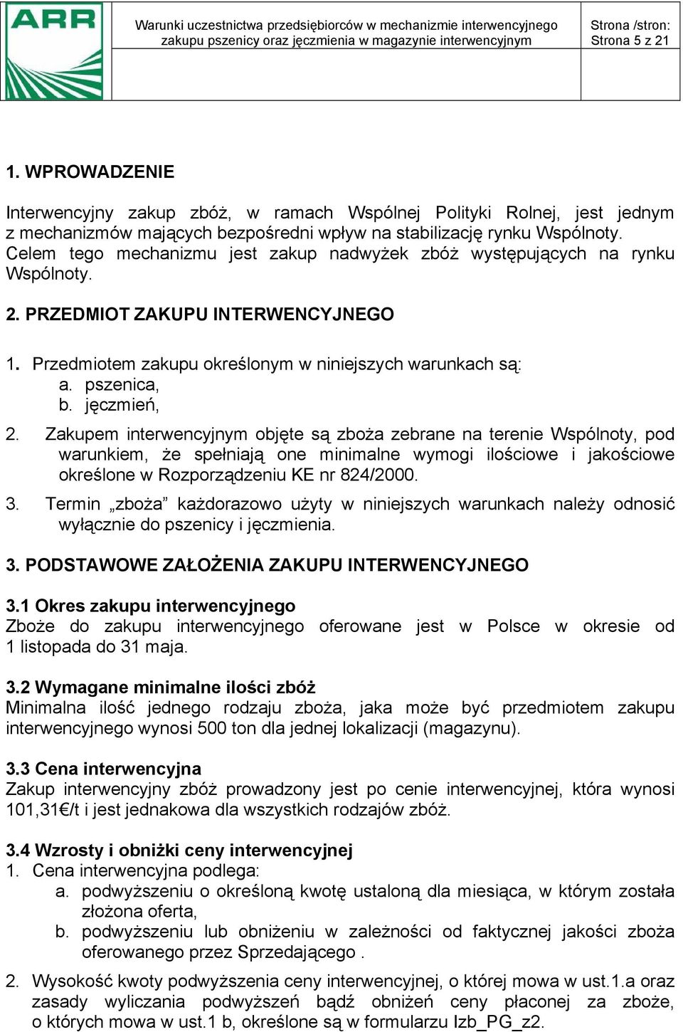 jęczmień, 2. Zakupem interwencyjnym objęte są zboża zebrane na terenie Wspólnoty, pod warunkiem, że spełniają one minimalne wymogi ilościowe i jakościowe określone w Rozporządzeniu KE nr 824/2000. 3.