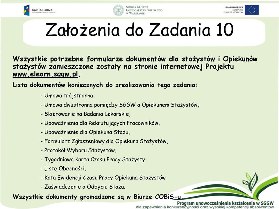 Upoważnienia dla Rekrutujących Pracowników, - Upoważnienie dla Opiekuna Stażu, - Formularz Zgłoszeniowy dla Opiekuna Stażystów, - Protokół Wyboru Stażystów, - Tygodniowa