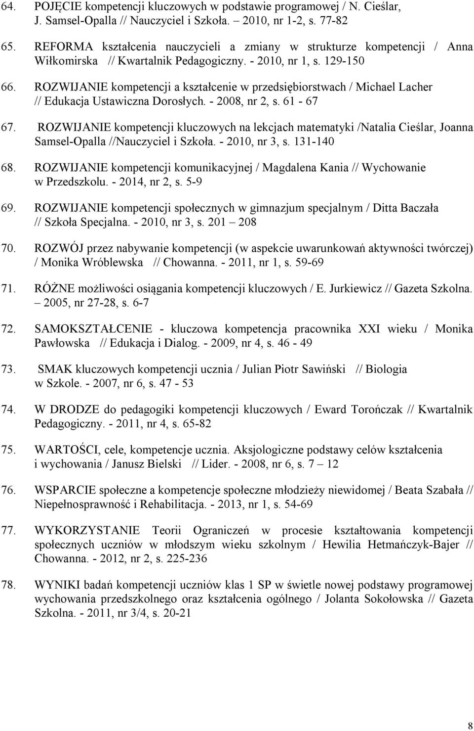 ROZWIJANIE kompetencji a kształcenie w przedsiębiorstwach / Michael Lacher // Edukacja Ustawiczna Dorosłych. - 2008, nr 2, s. 61-67 67.