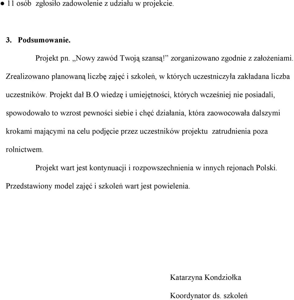 O wiedzę i umiejętności, których wcześniej nie posiadali, spowodowało to wzrost pewności siebie i chęć działania, która zaowocowała dalszymi krokami mającymi na celu