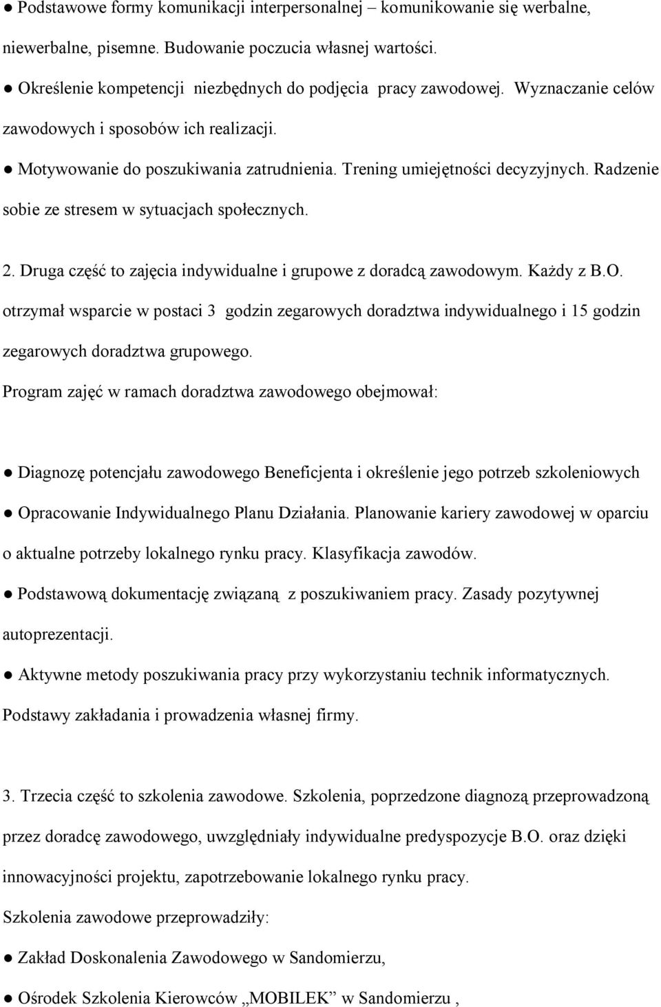 Druga część to zajęcia indywidualne i grupowe z doradcą zawodowym. Każdy z B.O. otrzymał wsparcie w postaci 3 godzin zegarowych doradztwa indywidualnego i 15 godzin zegarowych doradztwa grupowego.