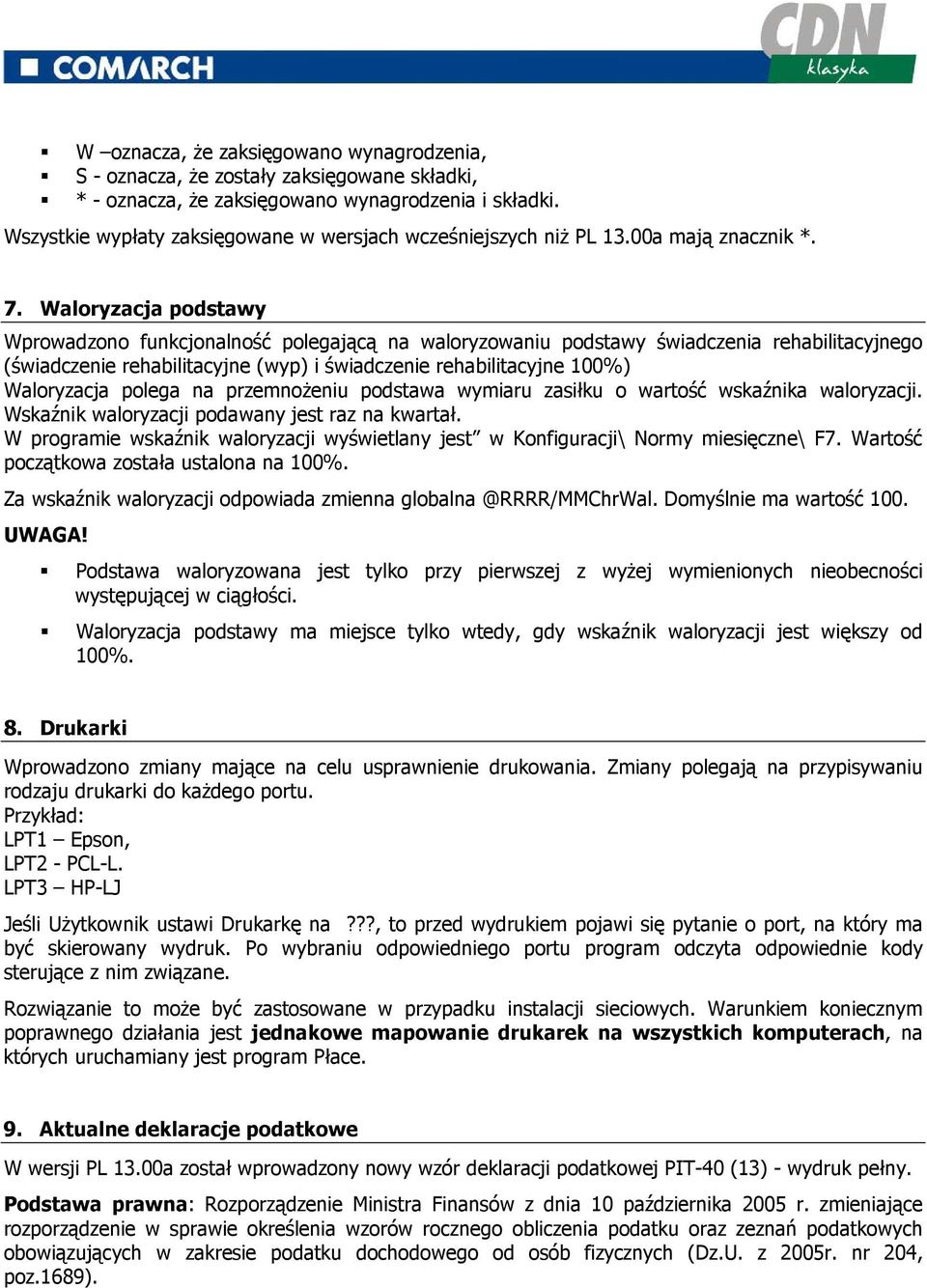 Waloryzacja podstawy Wprowadzono funkcjonalność polegającą na waloryzowaniu podstawy świadczenia rehabilitacyjnego (świadczenie rehabilitacyjne (wyp) i świadczenie rehabilitacyjne 100%) Waloryzacja