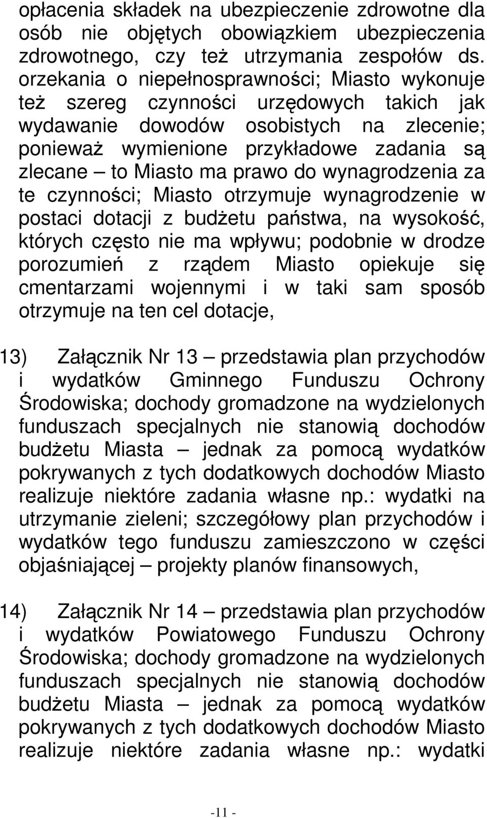 prawo do wynagrodzenia za te czynności; Miasto otrzymuje wynagrodzenie w postaci dotacji z budŝetu państwa, na wysokość, których często nie ma wpływu; podobnie w drodze porozumień z rządem Miasto