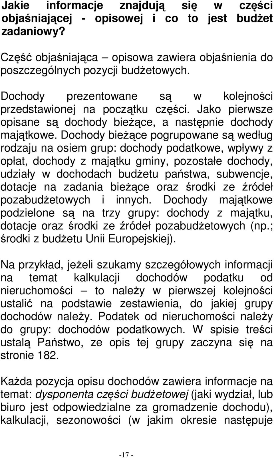 Dochody bieŝące pogrupowane są według rodzaju na osiem grup: dochody podatkowe, wpływy z opłat, dochody z majątku gminy, pozostałe dochody, udziały w dochodach budŝetu państwa, subwencje, dotacje na