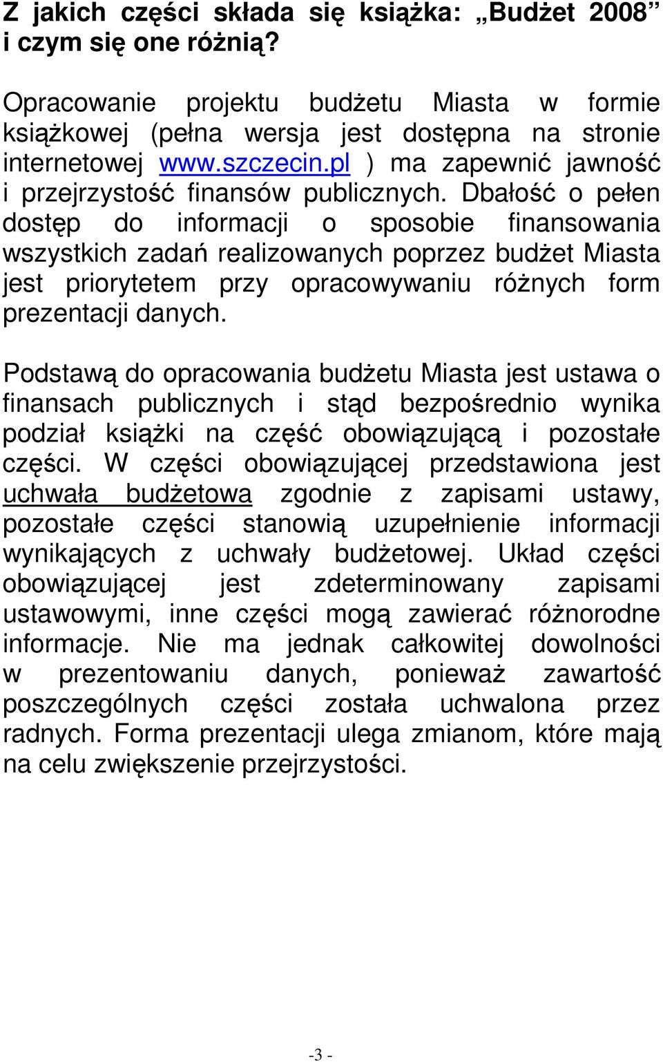 Dbałość o pełen dostęp do informacji o sposobie finansowania wszystkich zadań realizowanych poprzez budŝet Miasta jest priorytetem przy opracowywaniu róŝnych form prezentacji danych.