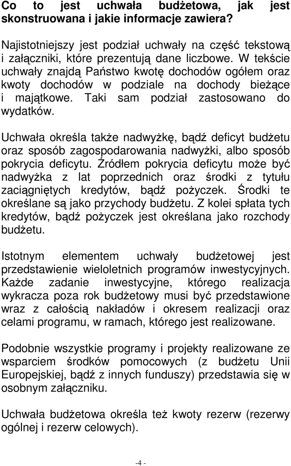 Uchwała określa takŝe nadwyŝkę, bądź deficyt budŝetu oraz sposób zagospodarowania nadwyŝki, albo sposób pokrycia deficytu.