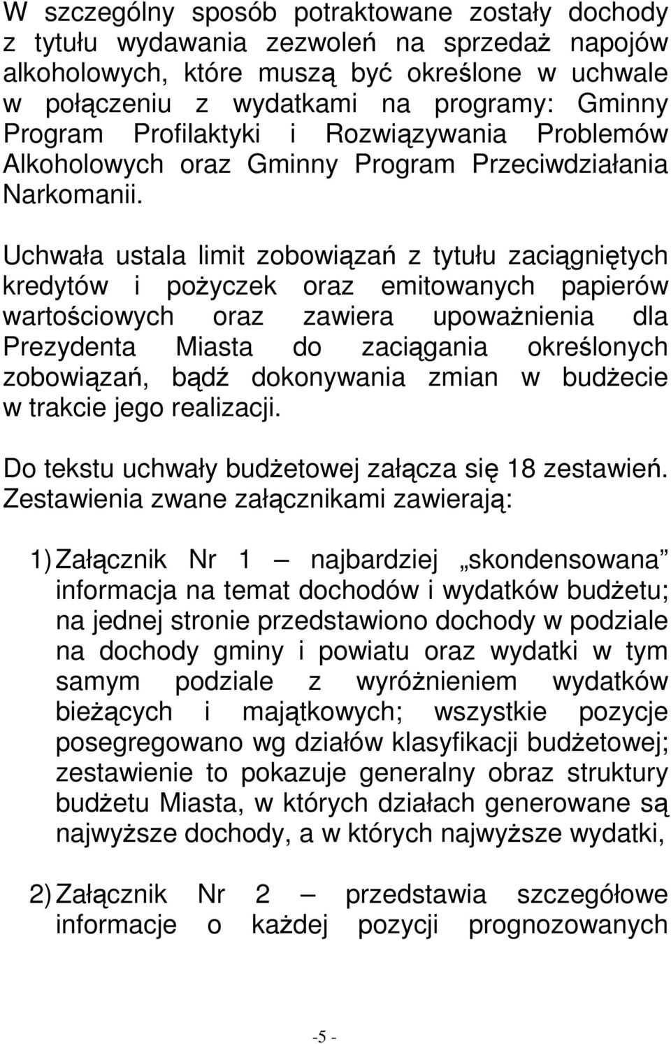 Uchwała ustala limit zobowiązań z tytułu zaciągniętych kredytów i poŝyczek oraz emitowanych papierów wartościowych oraz zawiera upowaŝnienia dla Prezydenta Miasta do zaciągania określonych