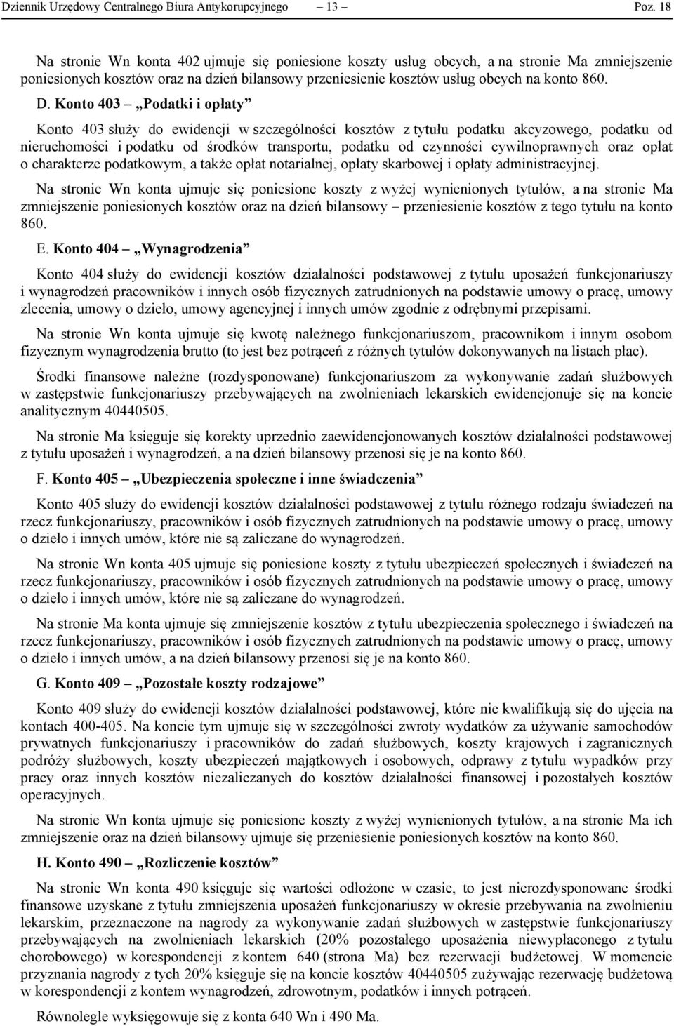 Konto 403 Podatki i opłaty Konto 403 służy do ewidencji w szczególności kosztów z tytułu podatku akcyzowego, podatku od nieruchomości i podatku od środków transportu, podatku od czynności