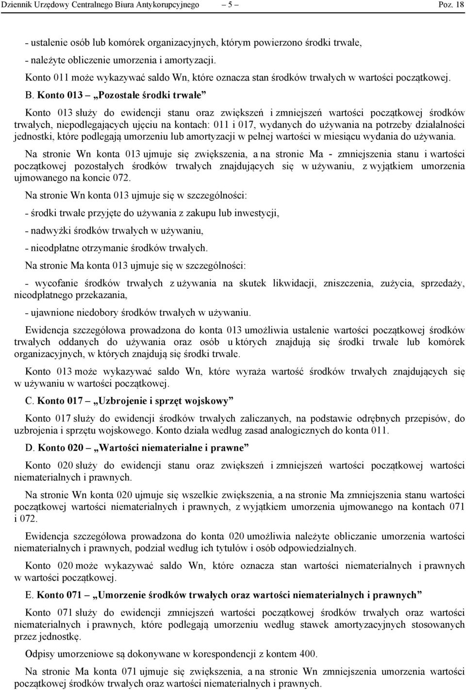 Konto 013 Pozostałe środki trwałe Konto 013 służy do ewidencji stanu oraz zwiększeń i zmniejszeń wartości początkowej środków trwałych, niepodlegających ujęciu na kontach: 011 i 017, wydanych do