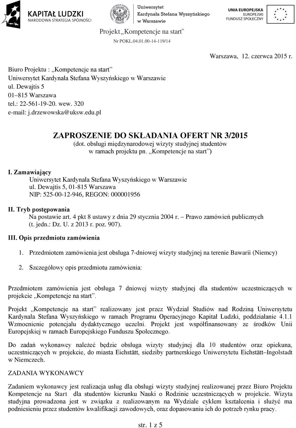 Zamawiający Uniwersytet Kardynała Stefana Wyszyńskiego w Warszawie ul. Dewajtis 5, 01-815 Warszawa NIP: 525-00-12-946, REGON: 000001956 II. Tryb postępowania Na postawie art.