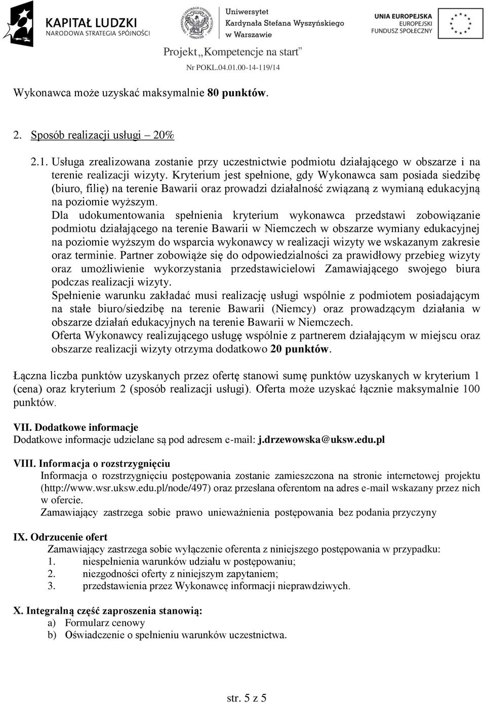 Dla udokumentowania spełnienia kryterium wykonawca przedstawi zobowiązanie podmiotu działającego na terenie Bawarii w Niemczech w obszarze wymiany edukacyjnej na poziomie wyższym do wsparcia