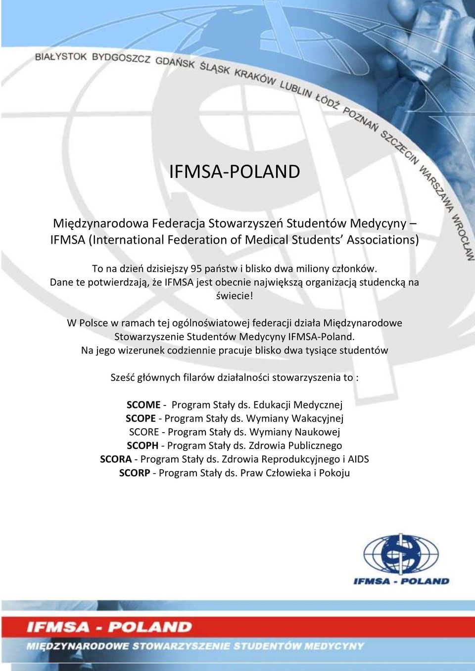 W Polsce w ramach tej ogólnoświatowej federacji działa Międzynarodowe Stowarzyszenie Studentów Medycyny IFMSA-Poland.